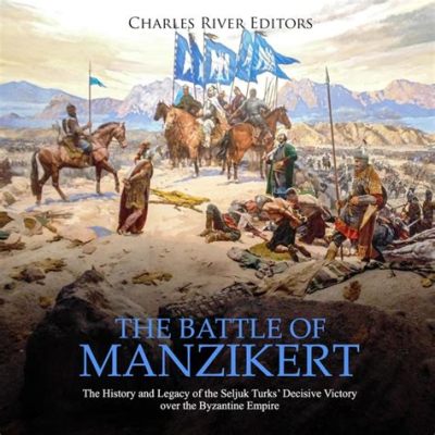 The Battle of Manzikert; A Turning Point in Anatolian History and the Rise of the Seljuk Turks